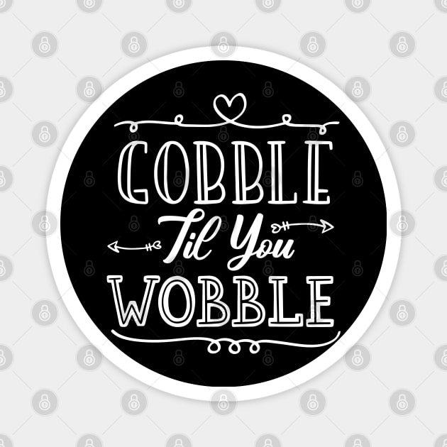 Gobble Til You Wobble Magnet by kirayuwi